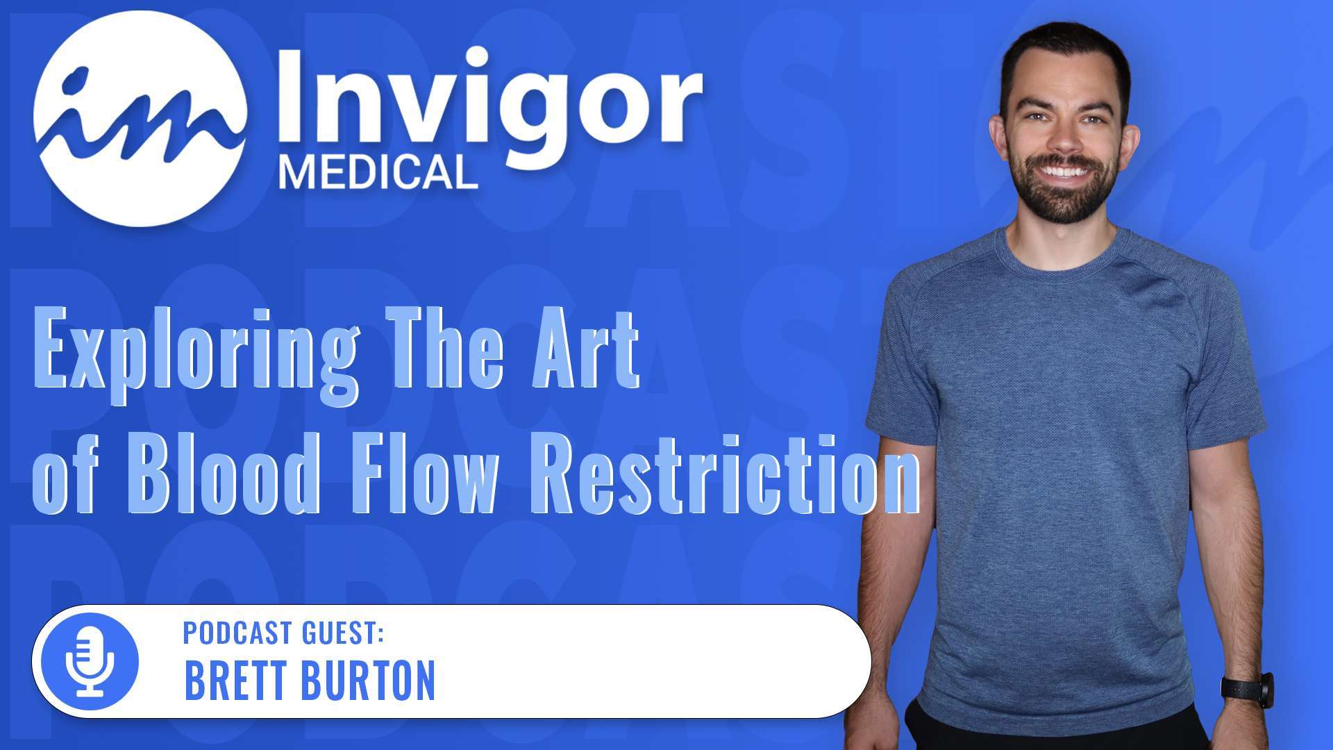 A smiling man in a blue shirt stands on the right. On the left, text reads: Invigor Medical. Exploring The Art of Blood Flow Restriction and its benefits. Podcast Guest: Brett Burton against a blue background.