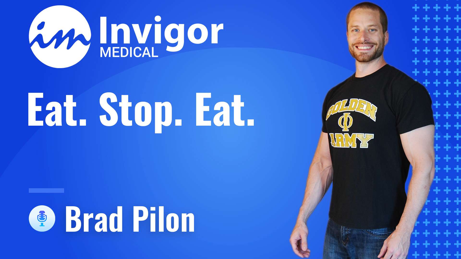 A smiling man in an Eat. Stop. Eat. Golden Army t-shirt stands on a blue background with the text: Invigor Medical. Brad Pilon. The Invigor Medical logo is in the top left corner.