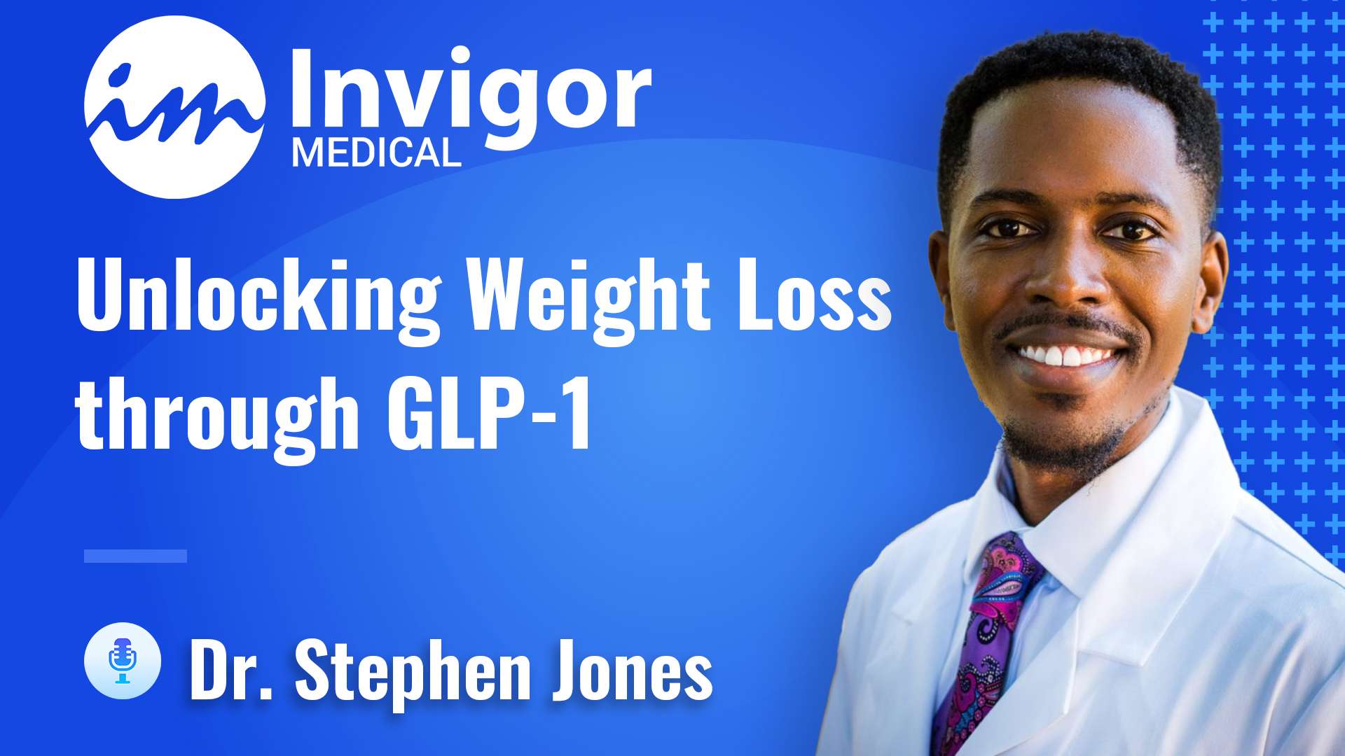 A smiling man in a white coat and tie stands beside the text Invigor Medical. Unlocking Weight Loss through GLP-1 therapies. Dr. Stephen Jones appears on a blue background.