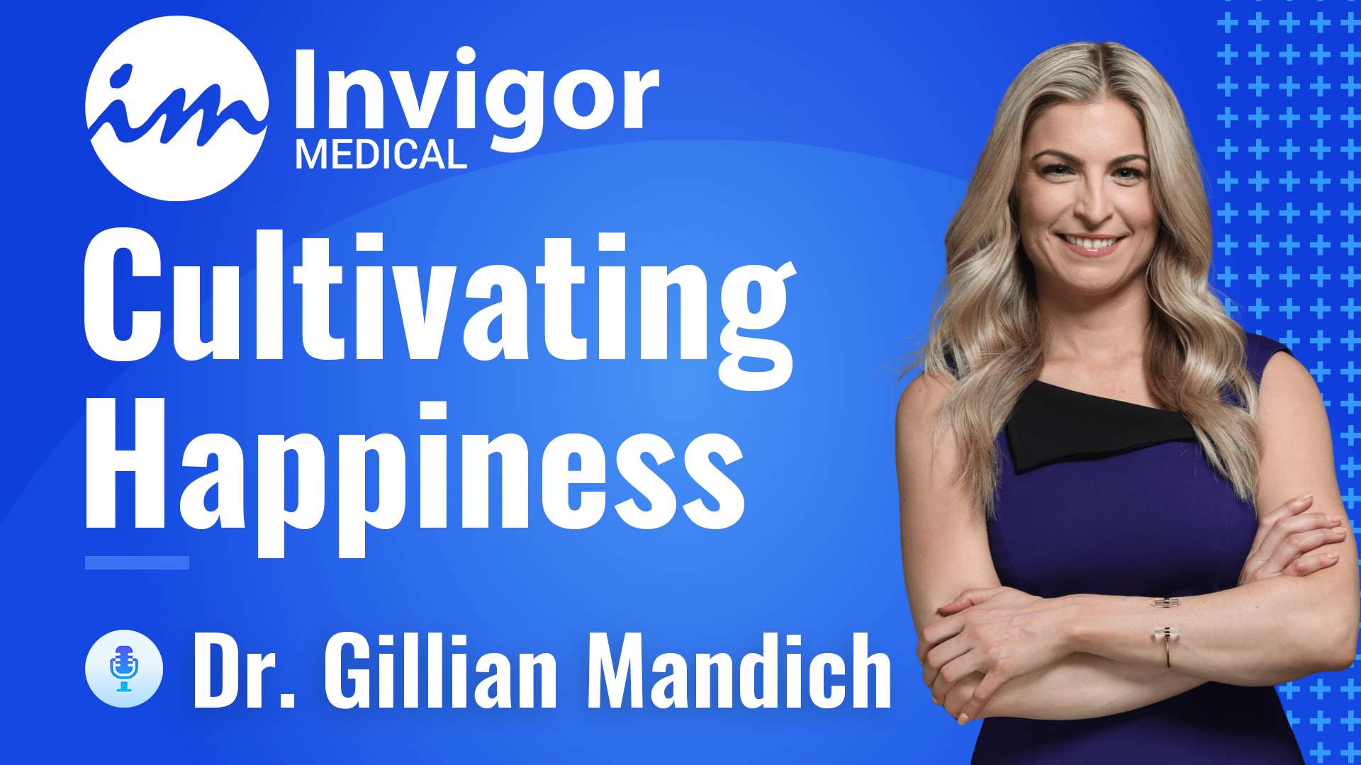 A woman with long blonde hair, wearing a sleeveless dark dress, stands smiling beside text that reads: Invigor Medical. Cultivating Happiness and Wellbeing. Dr. Gillian Mandich on a blue background.
