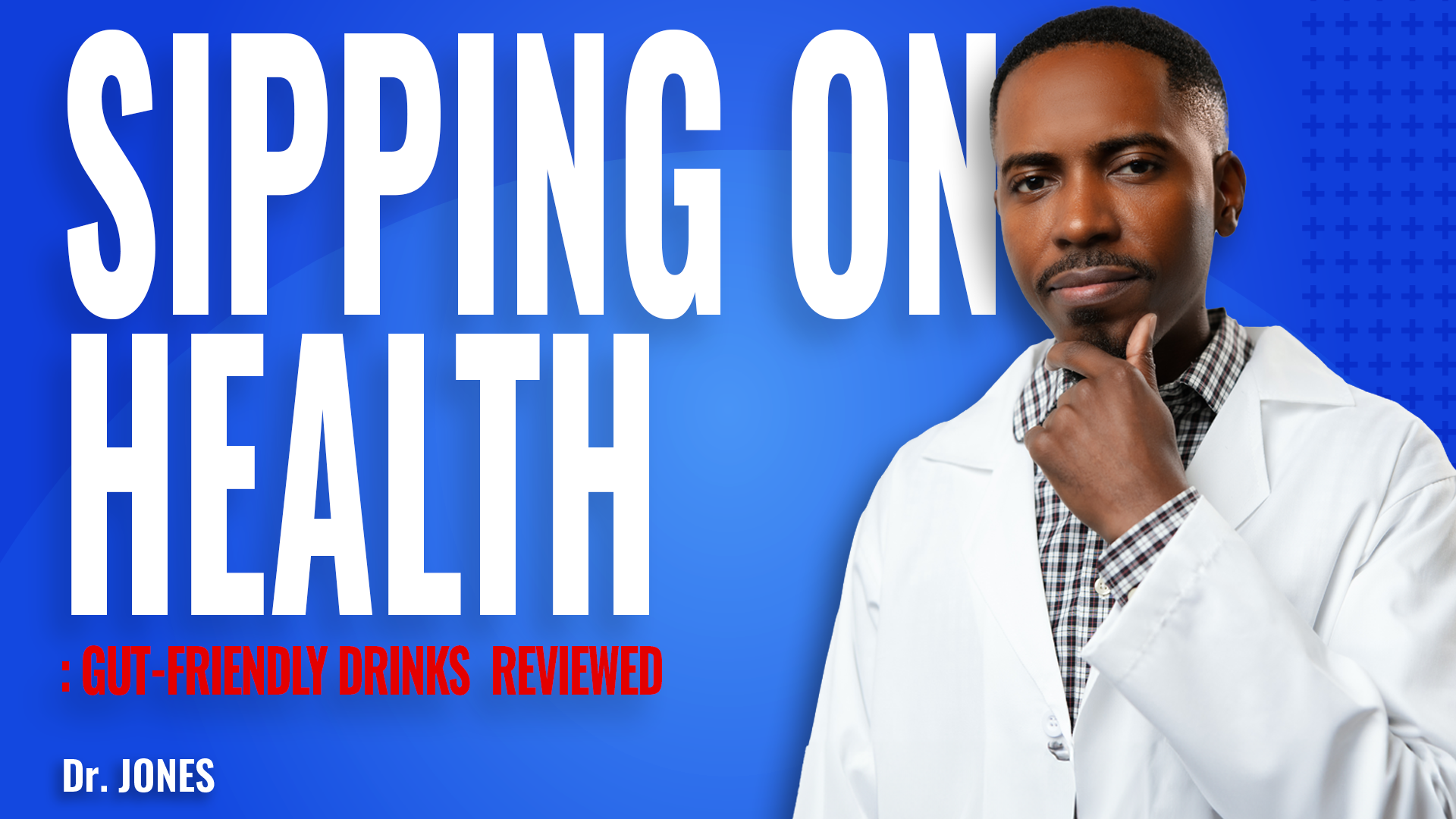 A man in a white lab coat stands thoughtfully next to bold text reading Sipping on Health: Gut-Friendly Drinks Reviewed, highlighting the importance of gut health. The blue background features subtle plus symbols, with Dr. Jones at the bottom left.