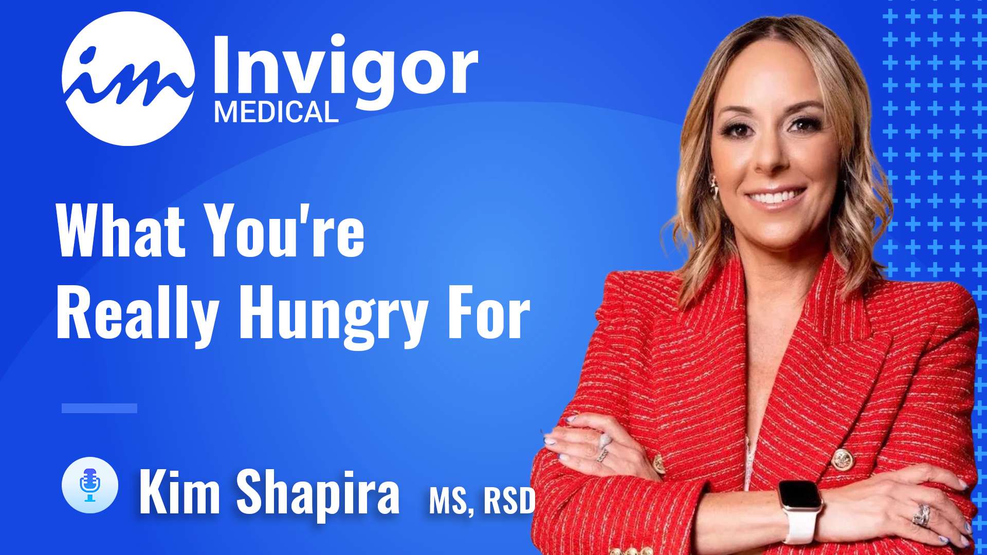 A woman in a red blazer stands with folded arms on a blue background, representing a healthy lifestyle. Text reads: Invigor Medical. What You’re Really Hungry For. Kim Shapira, MS, RSD. Invigor Medical logo appears in the top left corner.