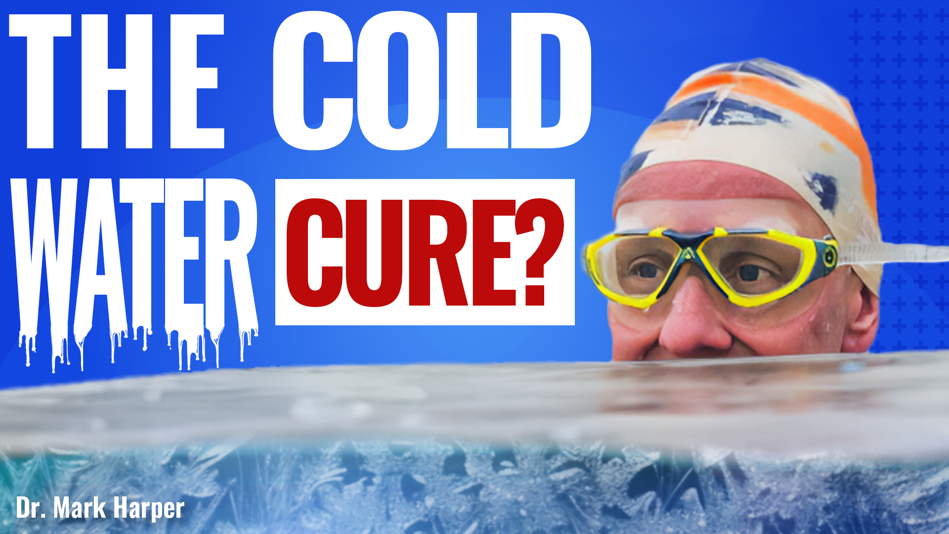 A person in swim goggles and a cap peers above icy water. Text reads: The Cold Water Cure?—emphasizing Cure?—with Dr. Mark Harper in the corner. Blue background features ice and water effects, hinting at a deep dive into cold water therapy.
