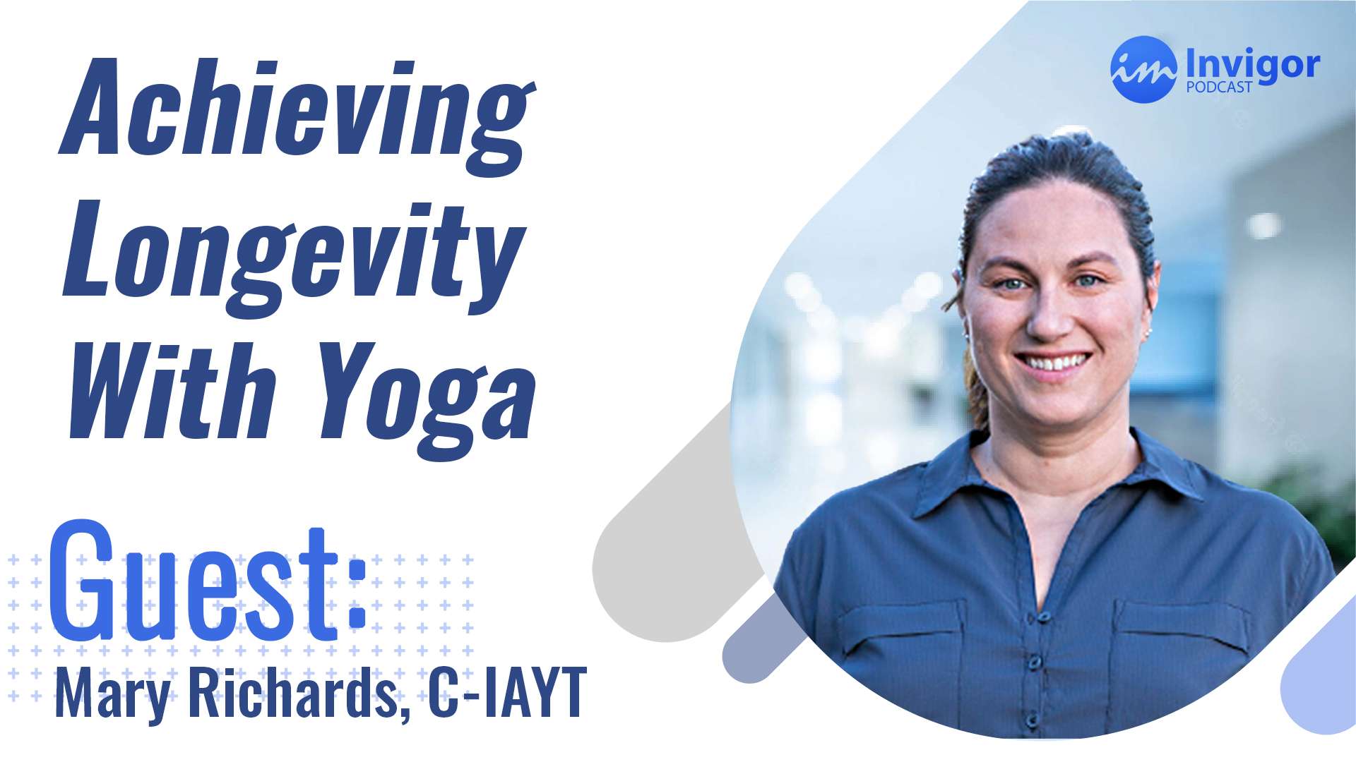 Podcast promo image with the title Achieving Longevity With Yoga. Guest: Mary Richards, C-IAYT. To the right, a woman with tied-back hair smiles in a blue shirt, highlighting Yoga for Longevity. The Invigor Podcast logo appears in the top right corner.