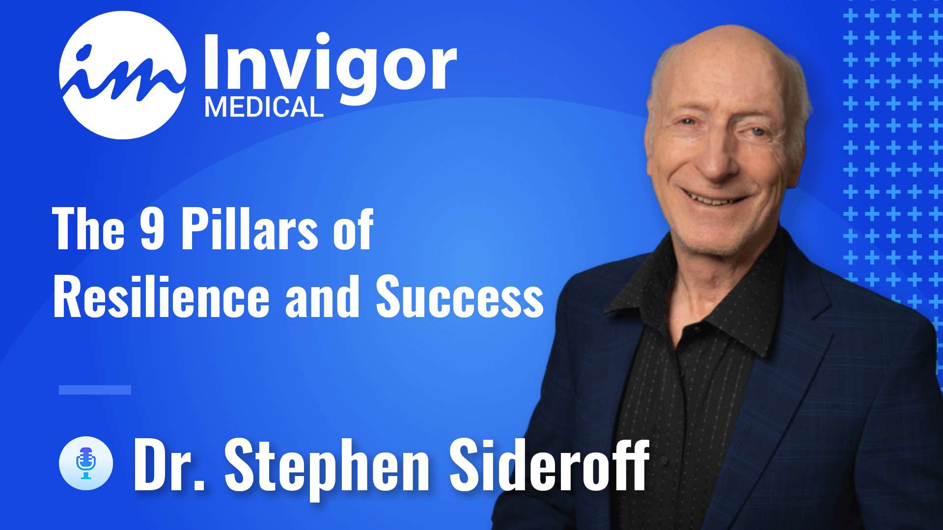 A smiling man in a suit stands beside text that reads: Invigor Medical, The 9 Pillars of Resilience and Success, Dr. Stephen Sideroff. The blue geometric background highlights themes of confidence and resilience.