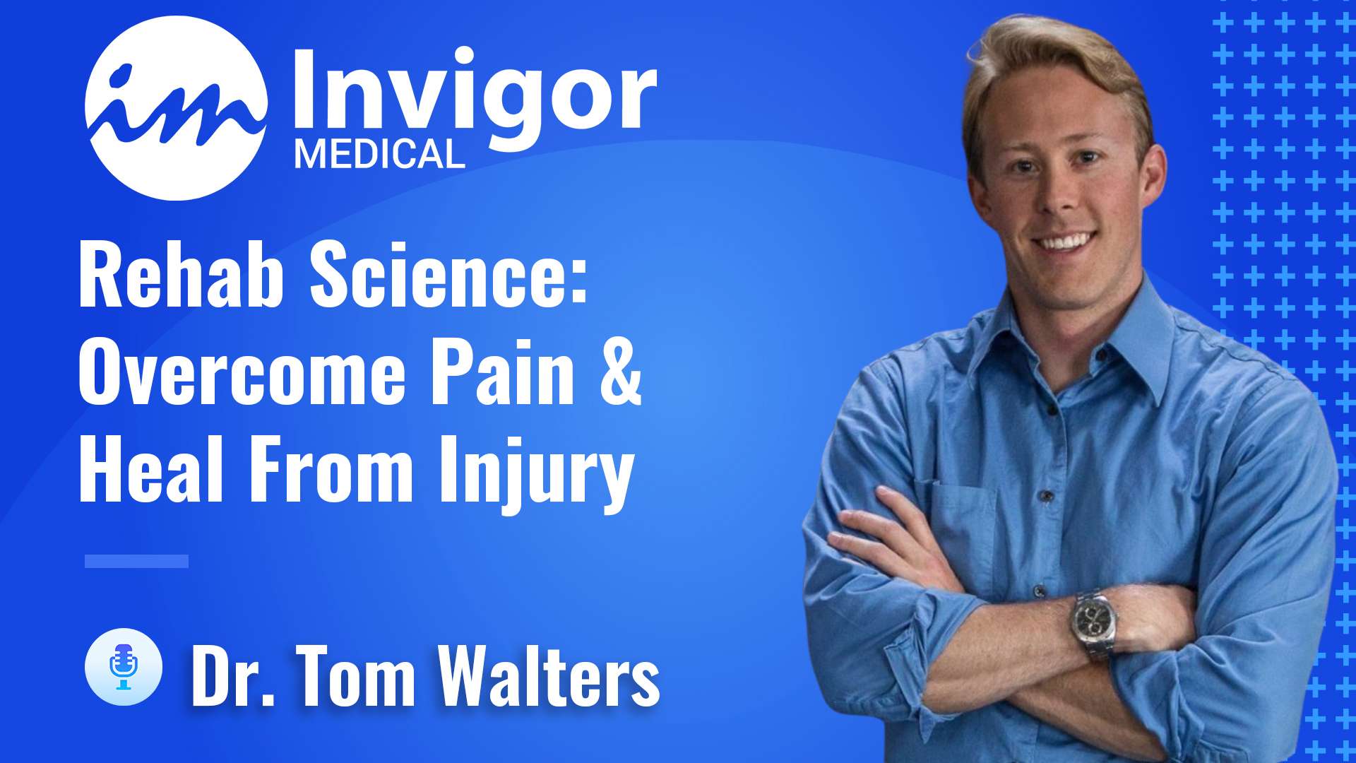 A smiling man stands with arms crossed next to text reading: Invigor Medical. Rehab Science: Overcome Pain & Boost Recovery. Dr. Tom Walters on a blue background with medical-themed graphics.